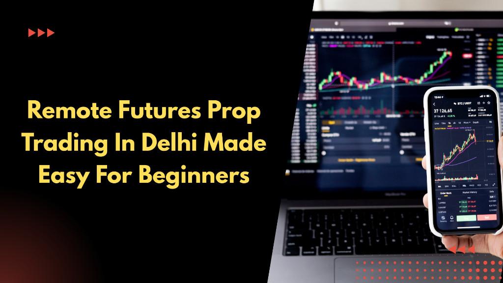 Remote Futures Prop Trading In Delhi Made Easy For Beginners in Saket - Image 1