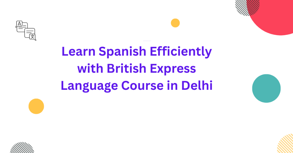 Learn Spanish Efficiently with British Express Language Course in Palāni - Image 1