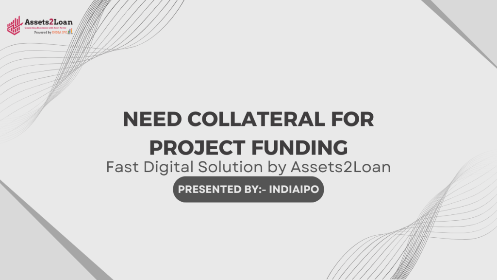 Need Collateral for Project Funding – by Assets2Loan in India - Image 1